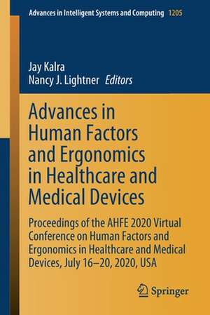 Advances in Human Factors and Ergonomics in Healthcare and Medical Devices: Proceedings of the AHFE 2020 Virtual Conference on Human Factors and Ergonomics in Healthcare and Medical Devices, July 16-20, 2020, USA de Jay Kalra