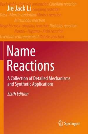 Name Reactions: A Collection of Detailed Mechanisms and Synthetic Applications de Jie Jack Li