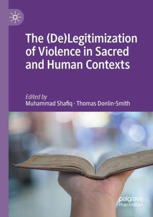 The (De)Legitimization of Violence in Sacred and Human Contexts de Muhammad Shafiq