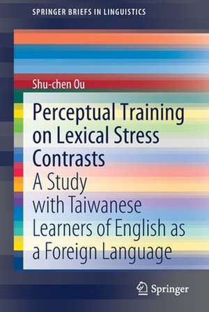 Perceptual Training on Lexical Stress Contrasts: A Study with Taiwanese Learners of English as a Foreign Language de Shu-chen Ou