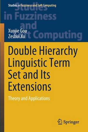 Double Hierarchy Linguistic Term Set and Its Extensions: Theory and Applications de Xunjie Gou