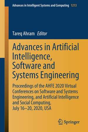 Advances in Artificial Intelligence, Software and Systems Engineering: Proceedings of the AHFE 2020 Virtual Conferences on Software and Systems Engineering, and Artificial Intelligence and Social Computing, July 16-20, 2020, USA de Tareq Ahram