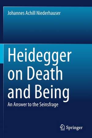 Heidegger on Death and Being: An Answer to the Seinsfrage de Johannes Achill Niederhauser