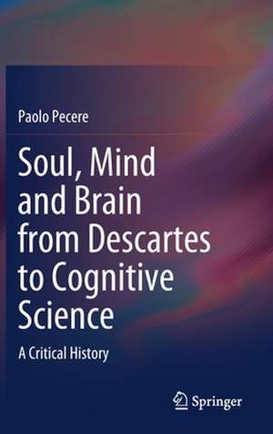 Soul, Mind and Brain from Descartes to Cognitive Science: A Critical History de Paolo Pecere