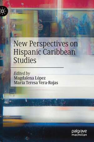 New Perspectives on Hispanic Caribbean Studies de Magdalena López