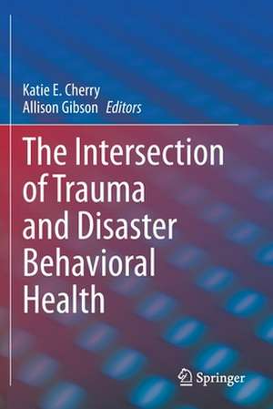 The Intersection of Trauma and Disaster Behavioral Health de Katie E. Cherry