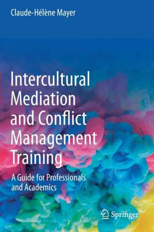 Intercultural Mediation and Conflict Management Training: A Guide for Professionals and Academics de Claude-Hélène Mayer