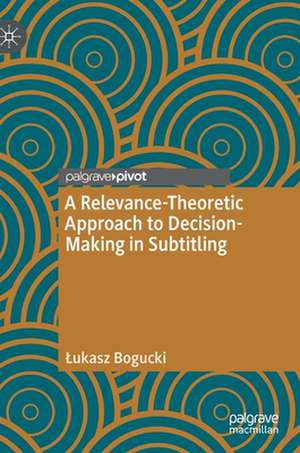 A Relevance-Theoretic Approach to Decision-Making in Subtitling de Łukasz Bogucki