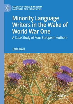 Minority Language Writers in the Wake of World War One: A Case Study of Four European Authors de Jelle Krol