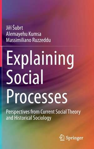 Explaining Social Processes: Perspectives from Current Social Theory and Historical Sociology de Jiří Šubrt