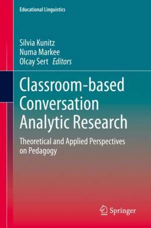 Classroom-based Conversation Analytic Research: Theoretical and Applied Perspectives on Pedagogy de Silvia Kunitz