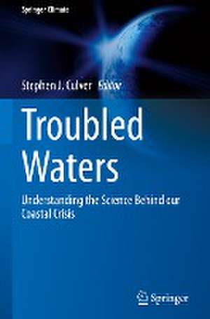 Troubled Waters: Understanding the Science Behind our Coastal Crisis de Stephen J. Culver