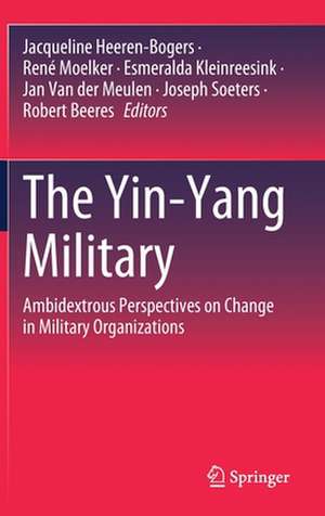 The Yin-Yang Military: Ambidextrous Perspectives on Change in Military Organizations de Jacqueline Heeren-Bogers