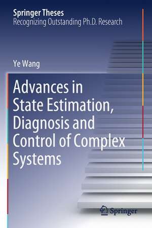 Advances in State Estimation, Diagnosis and Control of Complex Systems de Ye Wang