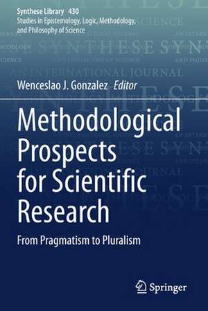 Methodological Prospects for Scientific Research: From Pragmatism to Pluralism de Wenceslao J. Gonzalez