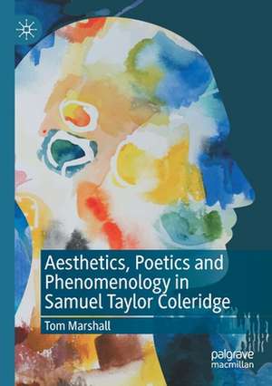 Aesthetics, Poetics and Phenomenology in Samuel Taylor Coleridge de Tom Marshall