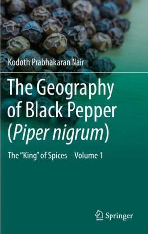 The Geography of Black Pepper (Piper nigrum): The "King" of Spices – Volume 1 de Kodoth Prabhakaran Nair