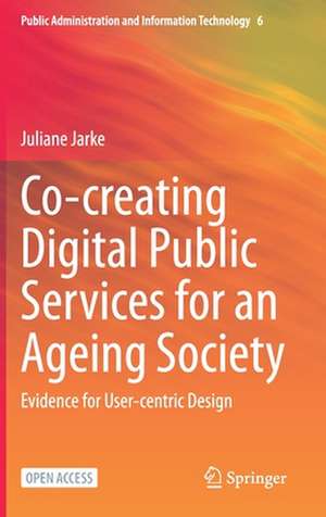 Co-creating Digital Public Services for an Ageing Society: Evidence for User-centric Design de Juliane Jarke