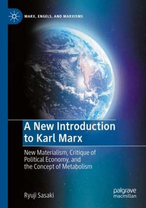 A New Introduction to Karl Marx: New Materialism, Critique of Political Economy, and the Concept of Metabolism de Ryuji Sasaki