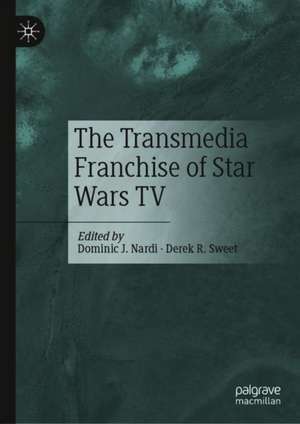 The Transmedia Franchise of Star Wars TV de Dominic J. Nardi