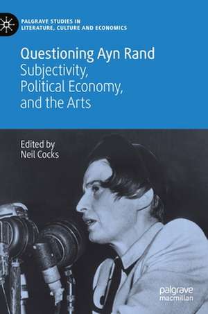 Questioning Ayn Rand: Subjectivity, Political Economy, and the Arts de Neil Cocks