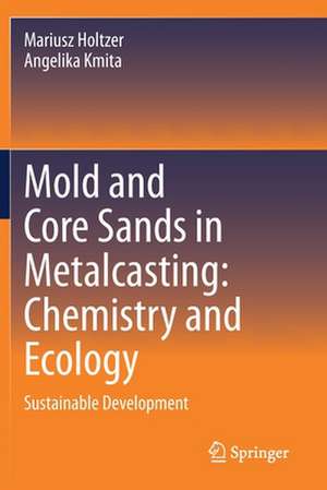 Mold and Core Sands in Metalcasting: Chemistry and Ecology: Sustainable Development de Mariusz Holtzer