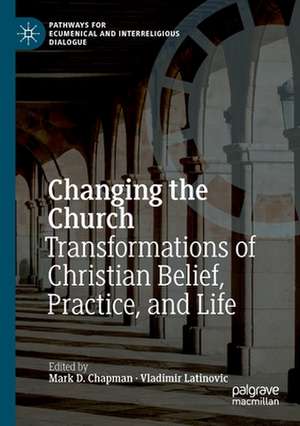 Changing the Church: Transformations of Christian Belief, Practice, and Life de Mark D. Chapman