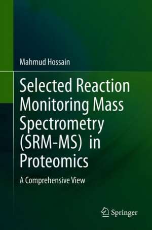 Selected Reaction Monitoring Mass Spectrometry (SRM-MS) in Proteomics: A Comprehensive View de Mahmud Hossain