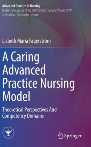 A Caring Advanced Practice Nursing Model: Theoretical Perspectives And Competency Domains de Lisbeth Maria Fagerström