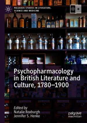 Psychopharmacology in British Literature and Culture, 1780–1900 de Natalie Roxburgh