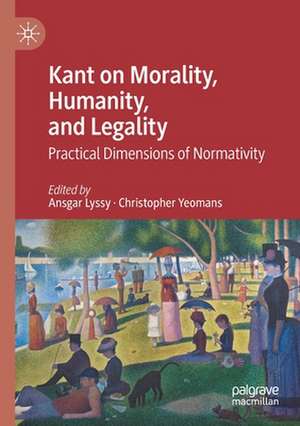 Kant on Morality, Humanity, and Legality: Practical Dimensions of Normativity de Ansgar Lyssy