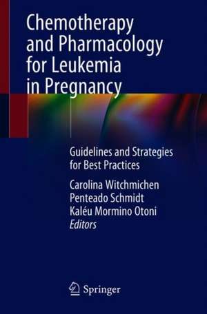 Chemotherapy and Pharmacology for Leukemia in Pregnancy: Guidelines and Strategies for Best Practices de Carolina Witchmichen Penteado Schmidt