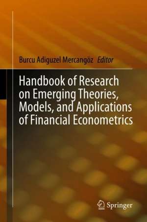 Handbook of Research on Emerging Theories, Models, and Applications of Financial Econometrics de Burcu Adıgüzel Mercangöz