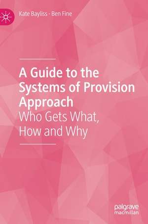 A Guide to the Systems of Provision Approach: Who Gets What, How and Why de Kate Bayliss