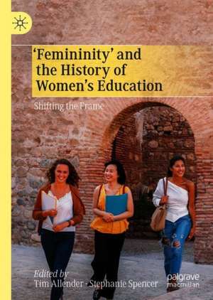 ‘Femininity’ and the History of Women's Education: Shifting the Frame de Tim Allender