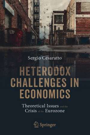 Heterodox Challenges in Economics: Theoretical Issues and the Crisis of the Eurozone de Sergio Cesaratto