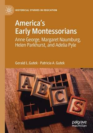 America's Early Montessorians: Anne George, Margaret Naumburg, Helen Parkhurst and Adelia Pyle de Gerald L. Gutek