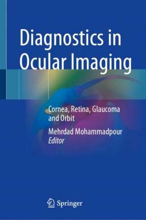 Diagnostics in Ocular Imaging: Cornea, Retina, Glaucoma and Orbit de Mehrdad Mohammadpour