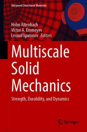 Multiscale Solid Mechanics: Strength, Durability, and Dynamics de Holm Altenbach