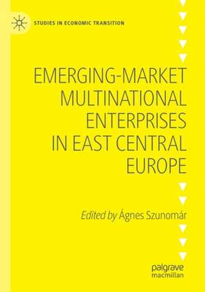 Emerging-market Multinational Enterprises in East Central Europe de Ágnes Szunomár