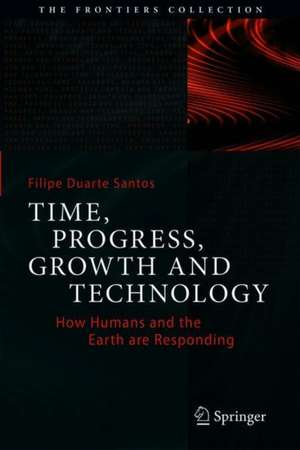 Time, Progress, Growth and Technology: How Humans and the Earth are Responding de Filipe Duarte Santos