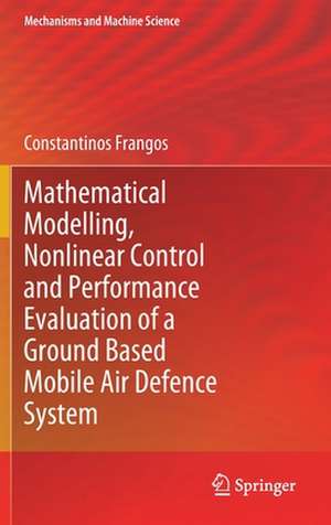 Mathematical Modelling, Nonlinear Control and Performance Evaluation of a Ground Based Mobile Air Defence System de Constantinos Frangos