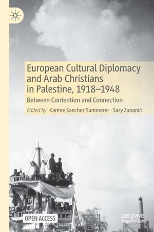 European Cultural Diplomacy and Arab Christians in Palestine, 1918–1948: Between Contention and Connection de Karène Sanchez Summerer