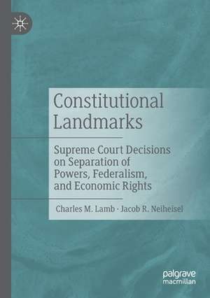 Constitutional Landmarks: Supreme Court Decisions on Separation of Powers, Federalism, and Economic Rights de Charles M. Lamb