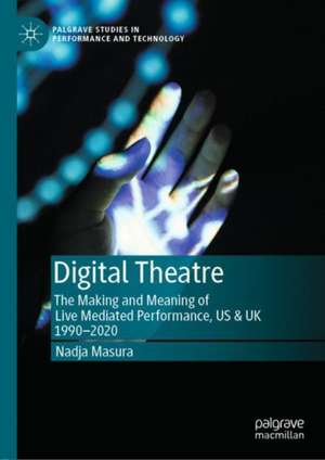 Digital Theatre: The Making and Meaning of Live Mediated Performance, US & UK 1990-2020 de Nadja Masura