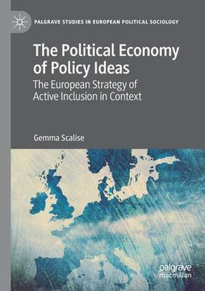 The Political Economy of Policy Ideas: The European Strategy of Active Inclusion in Context de Gemma Scalise