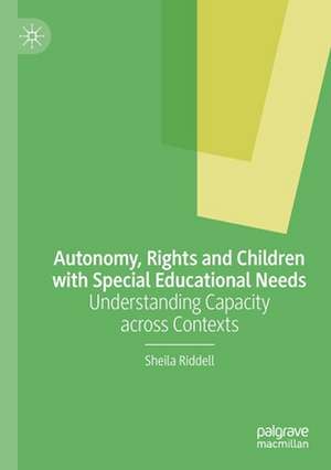 Autonomy, Rights and Children with Special Educational Needs: Understanding Capacity across Contexts de Sheila Riddell