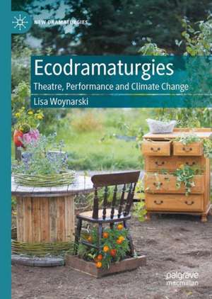 Ecodramaturgies: Theatre, Performance and Climate Change de Lisa Woynarski