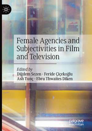 Female Agencies and Subjectivities in Film and Television de Diğdem Sezen