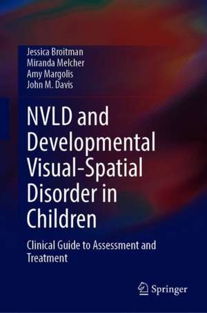 NVLD and Developmental Visual-Spatial Disorder in Children: Clinical Guide to Assessment and Treatment de Jessica Broitman